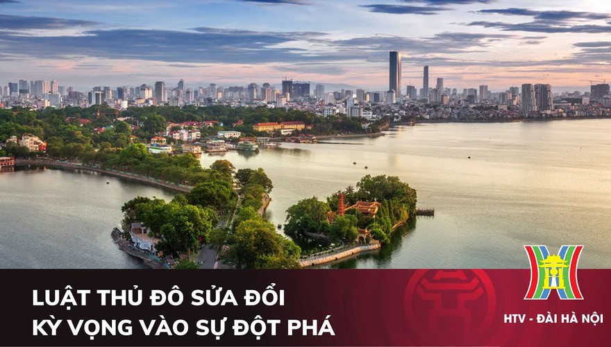 Tuyên truyền: Luật Thủ đô sửa đổi - Kỳ vọng vào sự đột phá