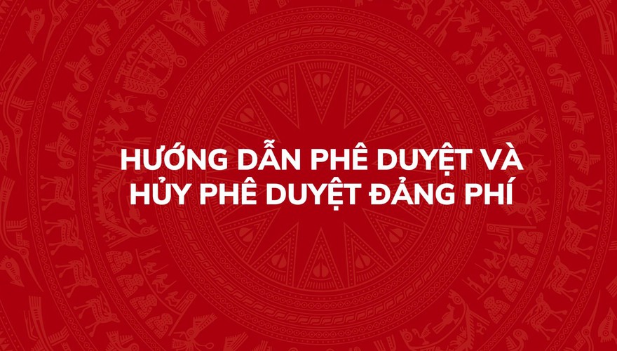 Hướng dẫn phê duyệt Đảng phí và hủy phê duyệt Đảng phí trên Hệ thống thông tin giải quyết thủ tục hành chính của Đảng