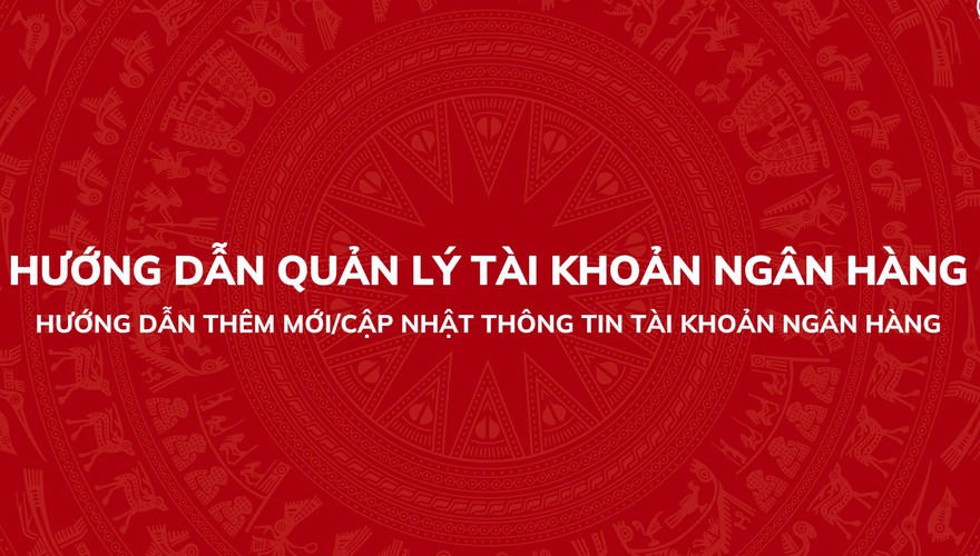Hướng dẫn thêm mới/ cập nhật thông tin tài khoản ngân hàng trên Hệ thống thông tin giải quyết thủ tục hành chính của Đảng