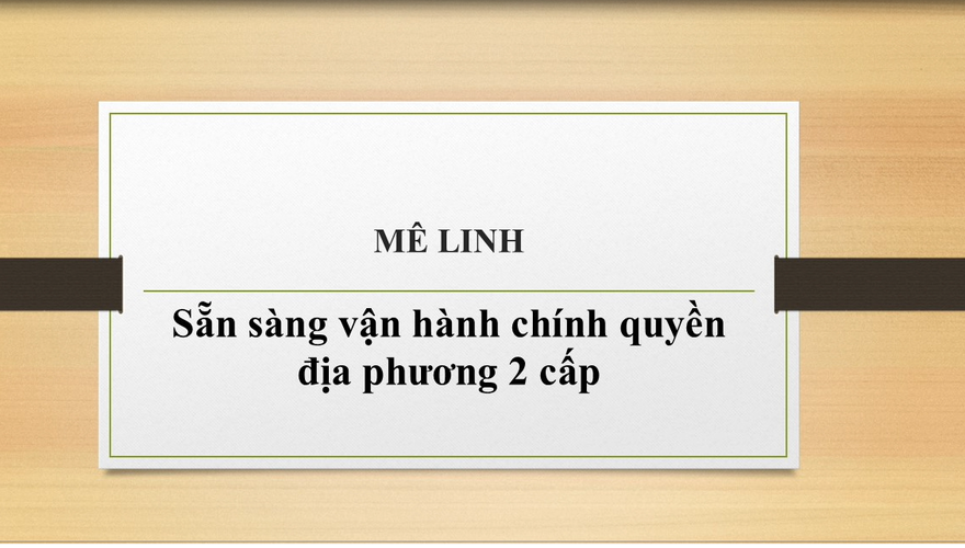 04 xã Tiến Thắng, Quang Minh, Mê Linh, Yên Lãng: Sẵn sàng vận hành mô hình chính quyền địa phương 2 cấp