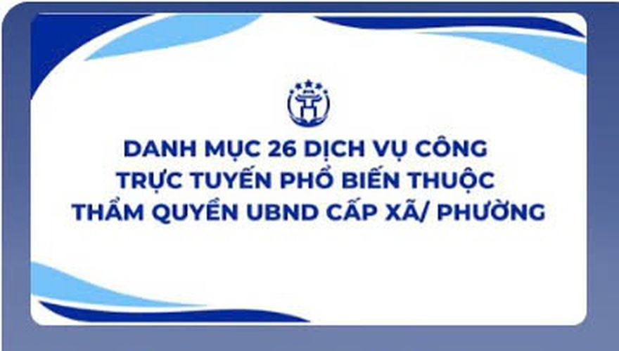 26 dịch vụ công trực tuyến phổ biến thuộc thẩm quyền giải quyết của UBND xã, phường