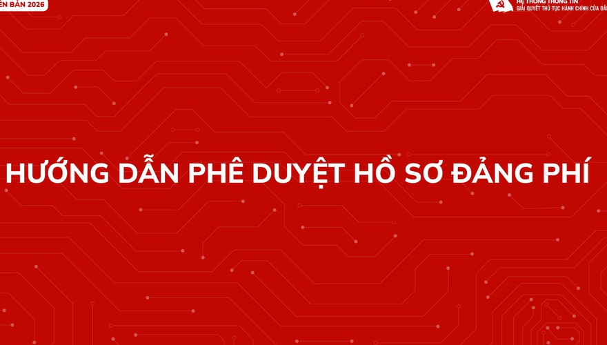 Hướng dẫn quy trình phê duyệt hồ sơ đảng phí trên hệ thống trực tuyến